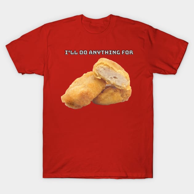 I'll Do Anything For Chicken Nuggets T-Shirt by Keep It 100 Podcast